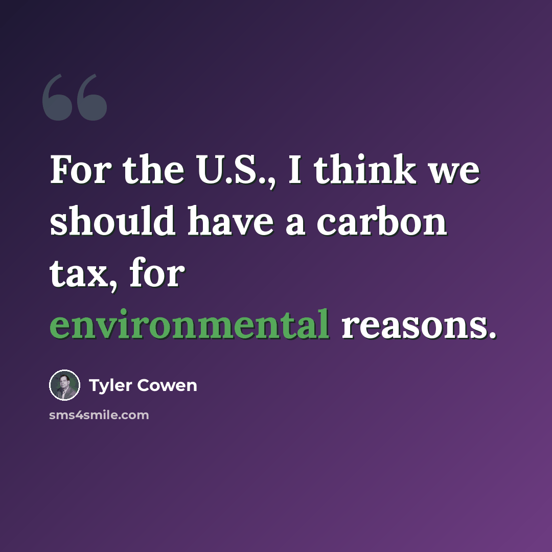 “For the U.S., I think we should have a carbon tax, for environmental reasons.” quote by Tyler Cowen