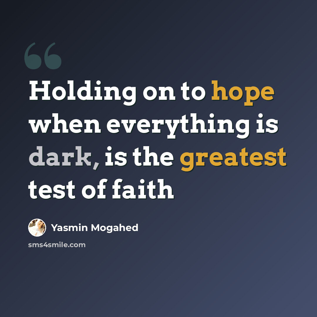 “Holding on to hope when everything is dark, is the greatest test of faith” quote by Yasmin Mogahed