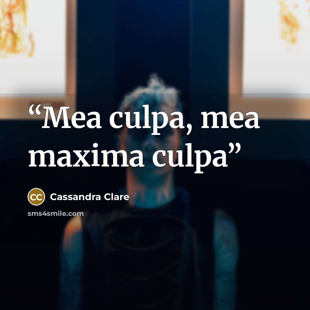 “Mea culpa, mea maxima culpa” quote by Cassandra Clare