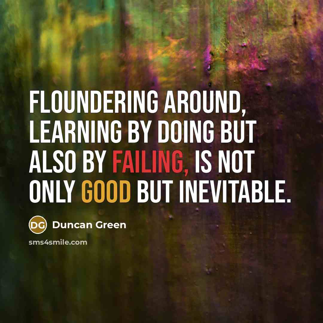 “Floundering around, learning by doing but also by failing, is not only good but inevitable.” quote by Duncan Green