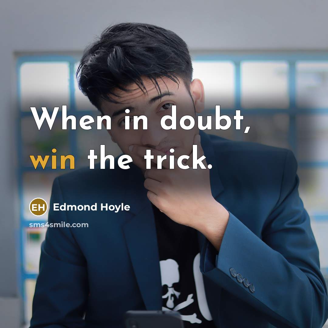 “When in doubt, win the trick.” quote by Edmond Hoyle