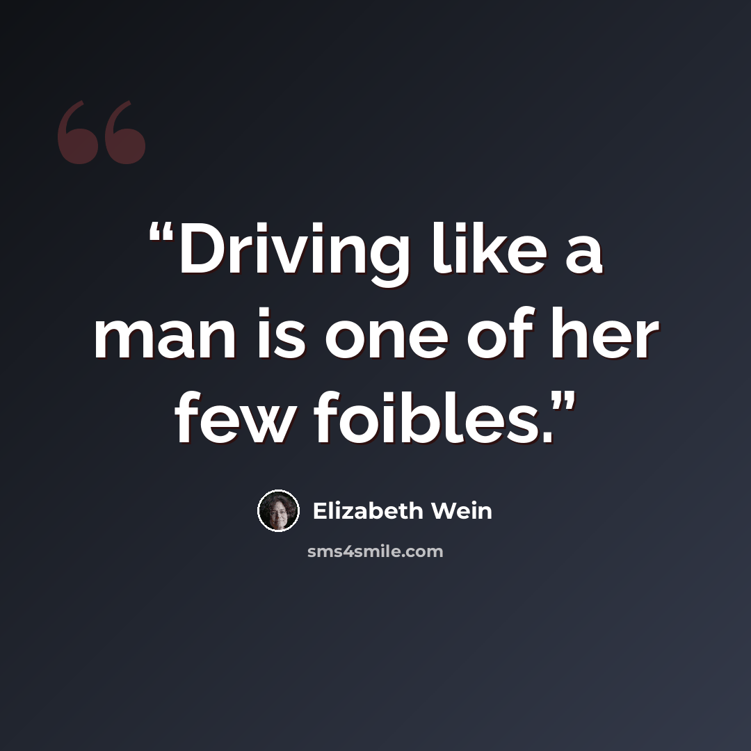 “Driving like a man is one of her few foibles.” quote by Elizabeth Wein