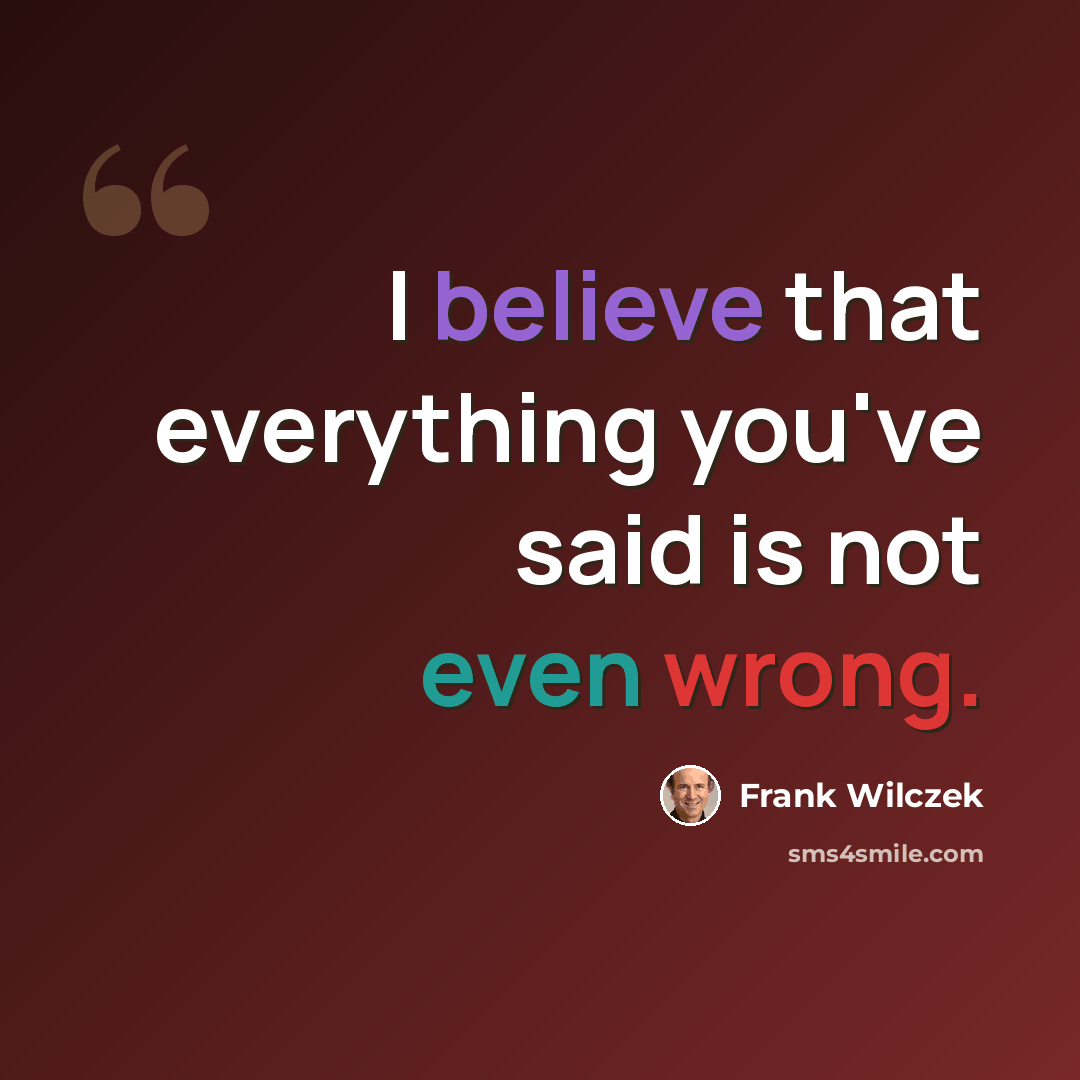 “I believe that everything you've said is not even wrong.” quote by Frank Wilczek