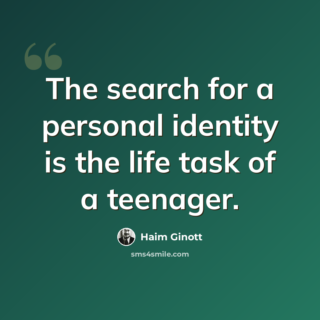 “The search for a personal identity is the life task of a teenager.” quote by Haim Ginott