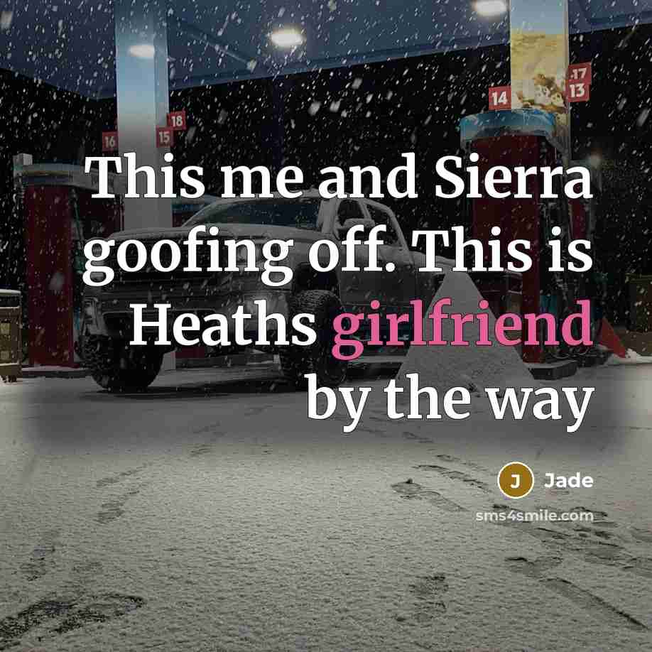 “This me and Sierra goofing off. This is Heaths girlfriend by the way” quote by Jade