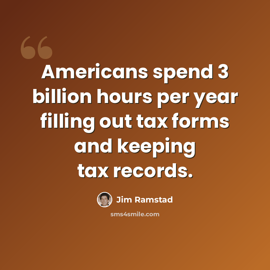 “Americans spend 3 billion hours per year filling out tax forms and keeping tax records.” quote by Jim Ramstad