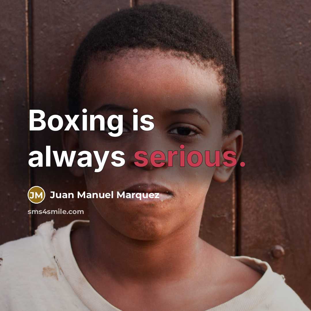 “Boxing is always serious.” quote by Juan Manuel Marquez