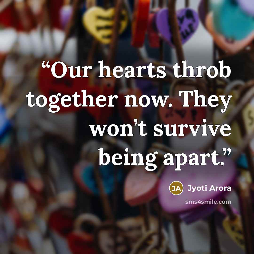 “Our hearts throb together now. They won’t survive being apart.” quote by Jyoti Arora
