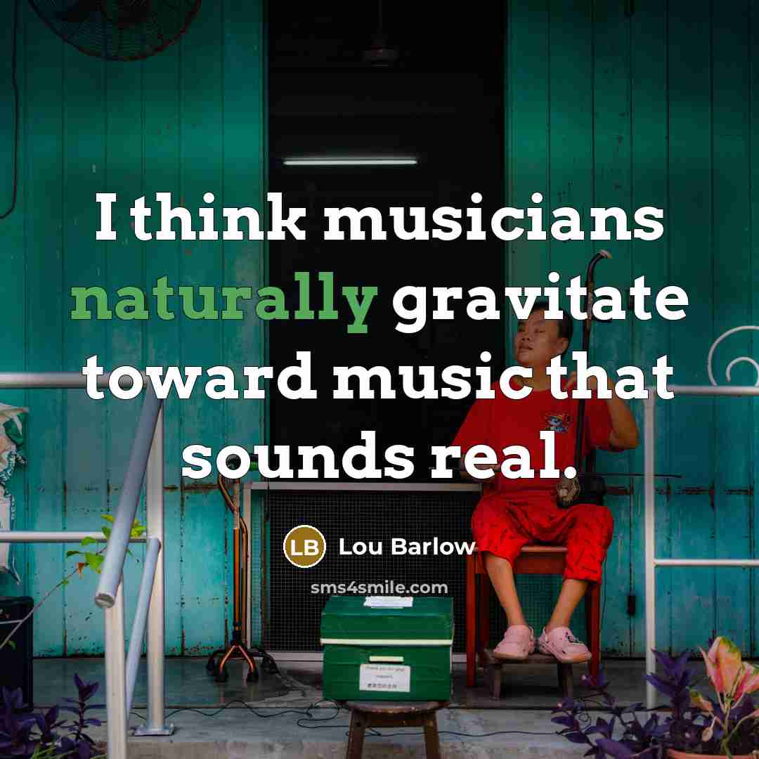 “I think musicians naturally gravitate toward music that sounds real.” quote by Lou Barlow