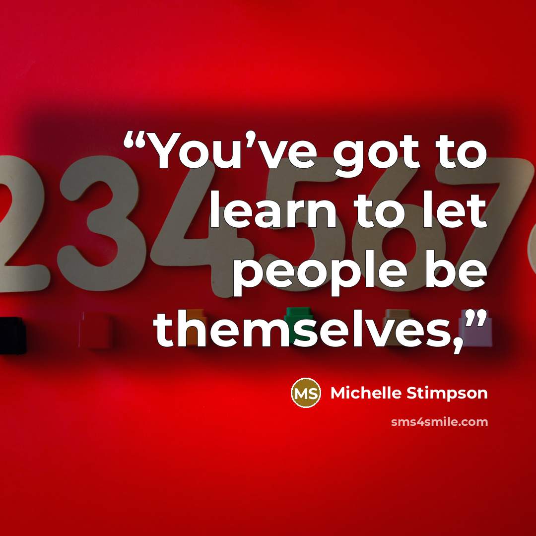 “You’ve got to learn to let people be themselves,” quote by Michelle Stimpson