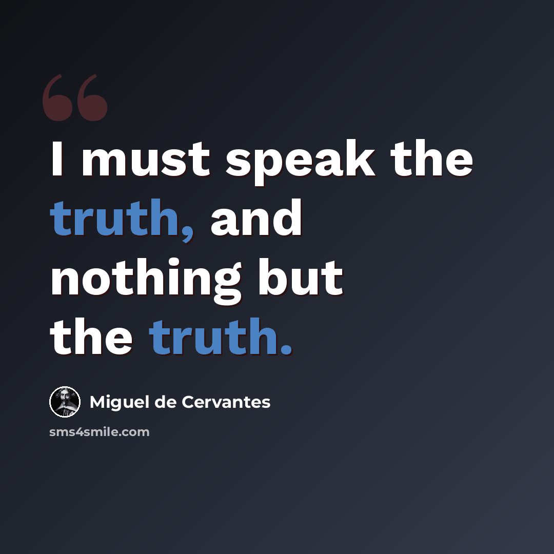 “I must speak the truth, and nothing but the truth.” quote by Miguel de Cervantes