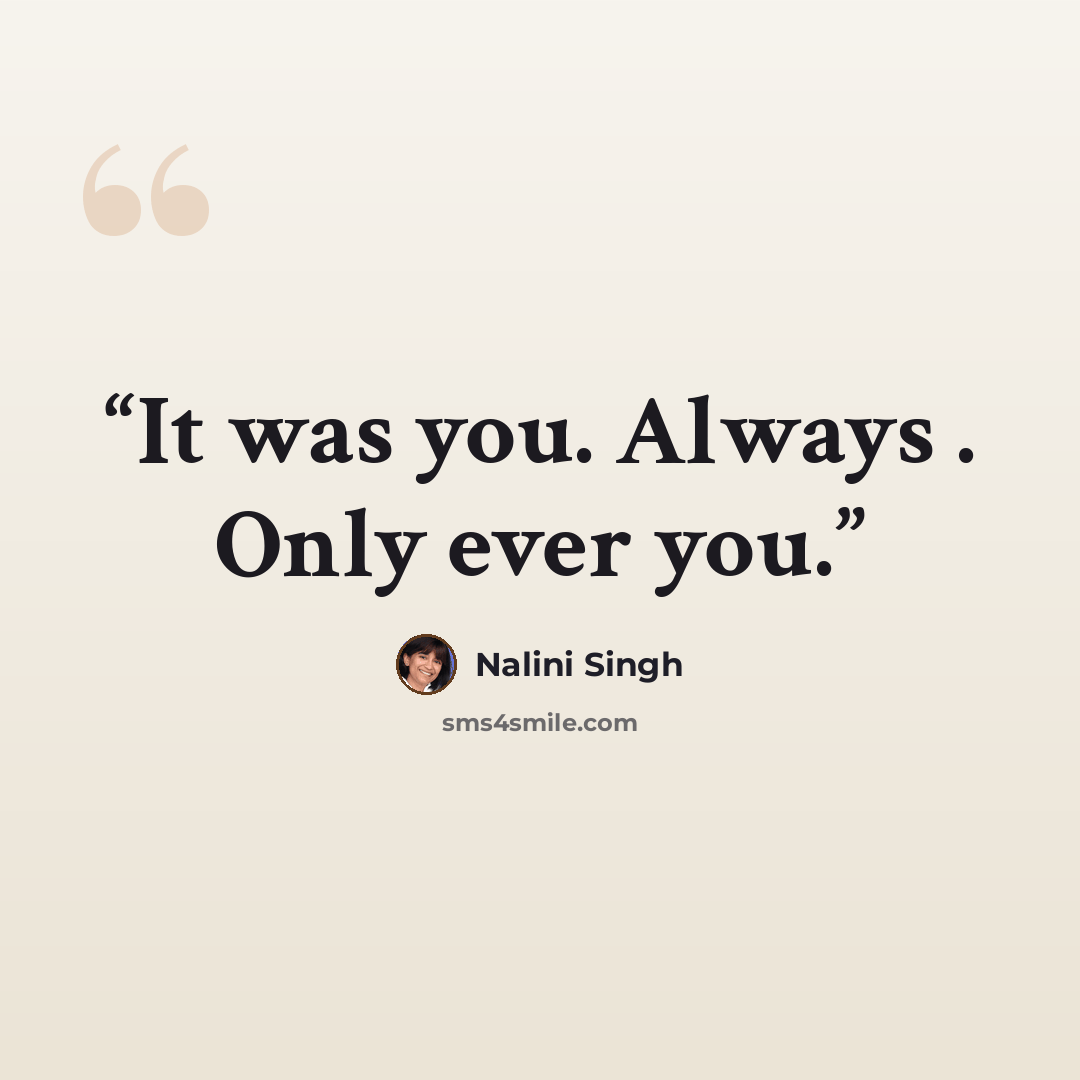 “It was you. Always . Only ever you.” quote by Nalini Singh