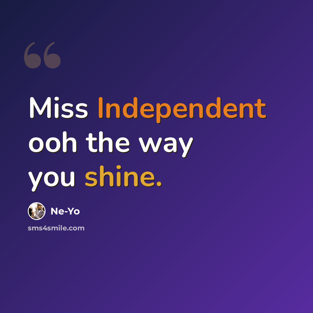 “Miss Independent ooh the way you shine.” quote by Ne-yo