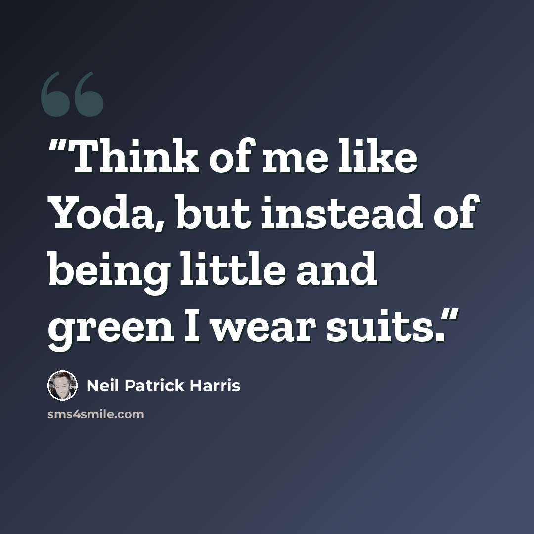 “Think of me like Yoda, but instead of being little and green I wear suits.” quote by Neil Patrick Harris