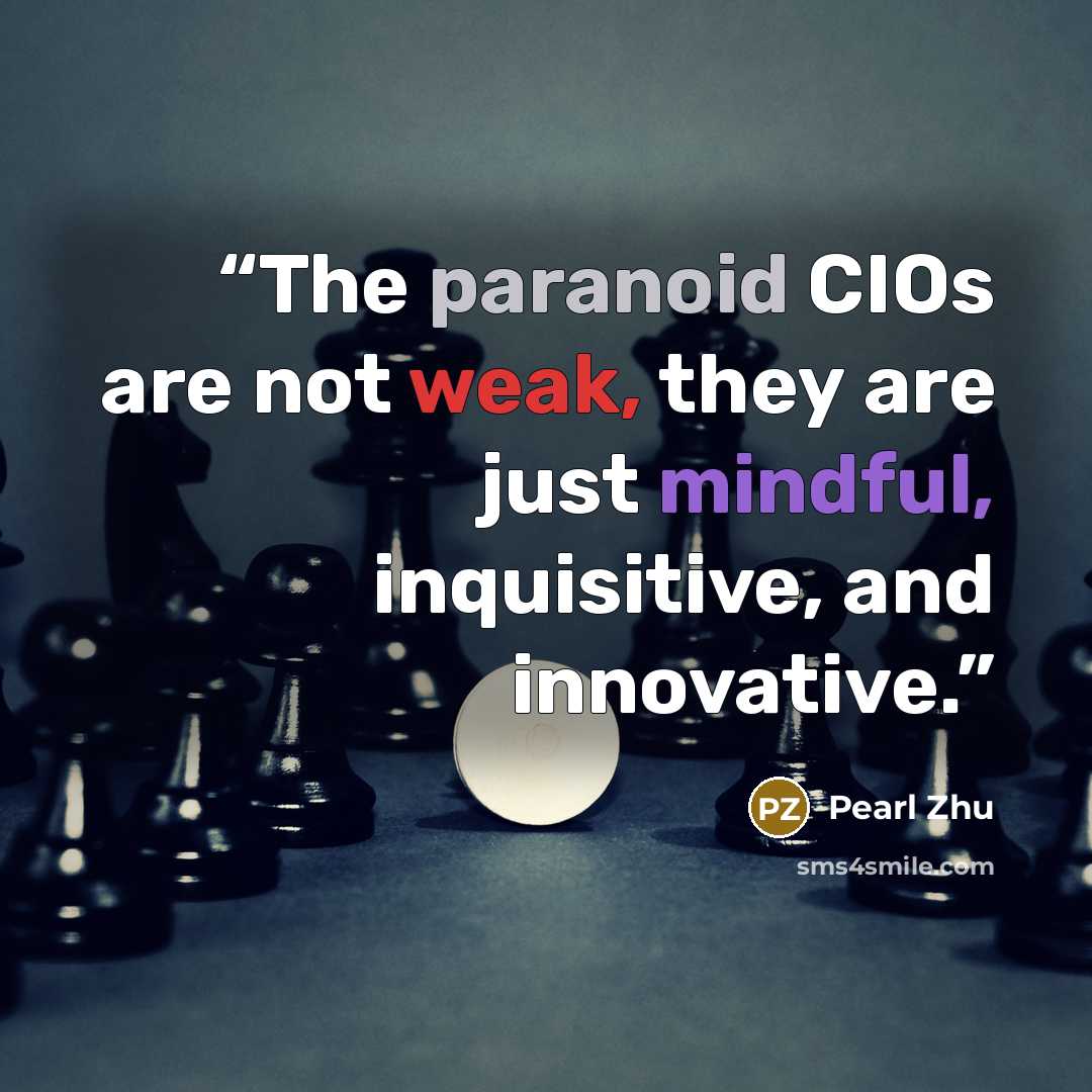 “The paranoid CIOs are not weak, they are just mindful, inquisitive, and innovative.” quote by Pearl Zhu