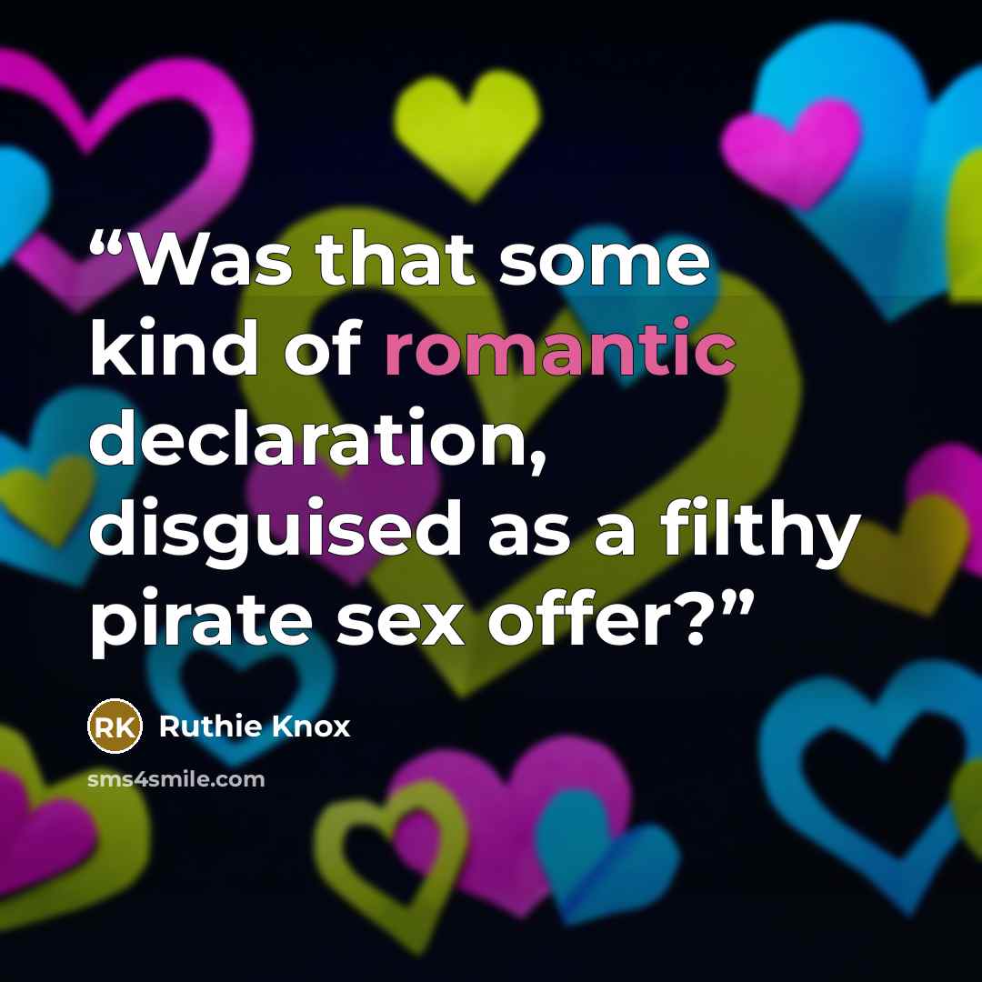 “Was that some kind of romantic declaration, disguised as a filthy pirate sex offer?” quote by Ruthie Knox