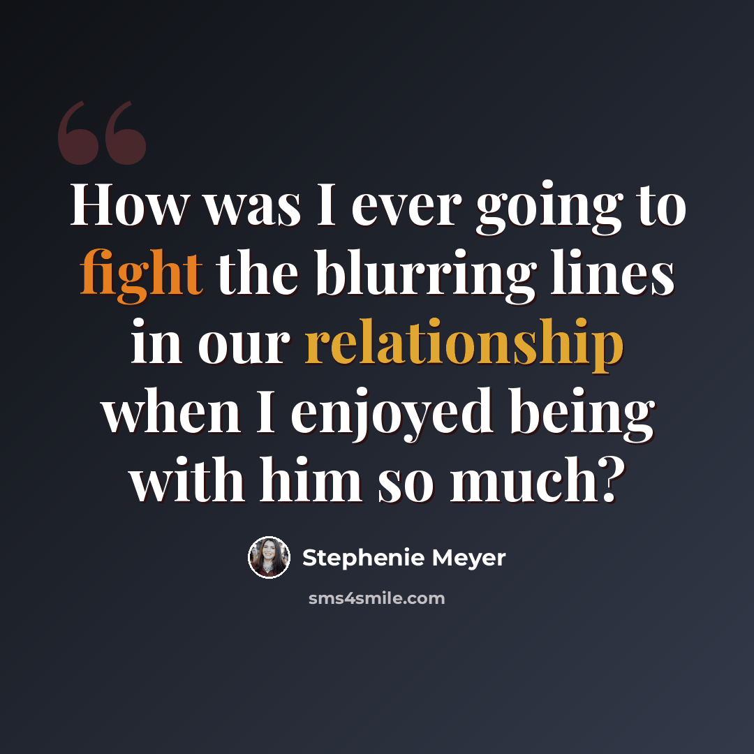 “How was I ever going to fight the blurring lines in our relationship when I enjoyed being with him so much?” quote by Stephenie Meyer