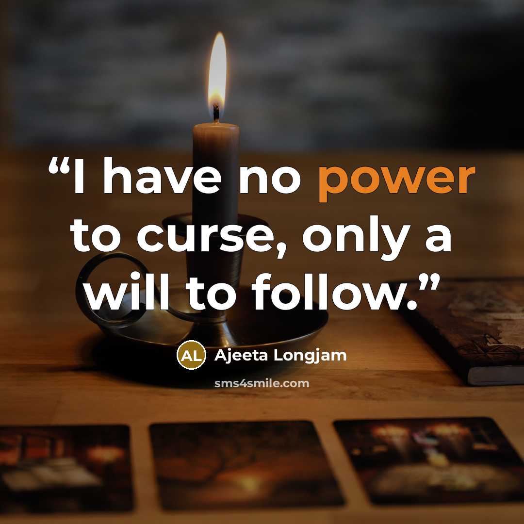 “I have no power to curse, only a will to follow.” quote by Ajeeta Longjam