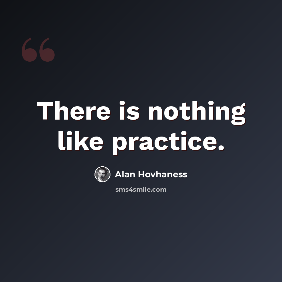 “There is nothing like practice.” quote by Alan Hovhaness