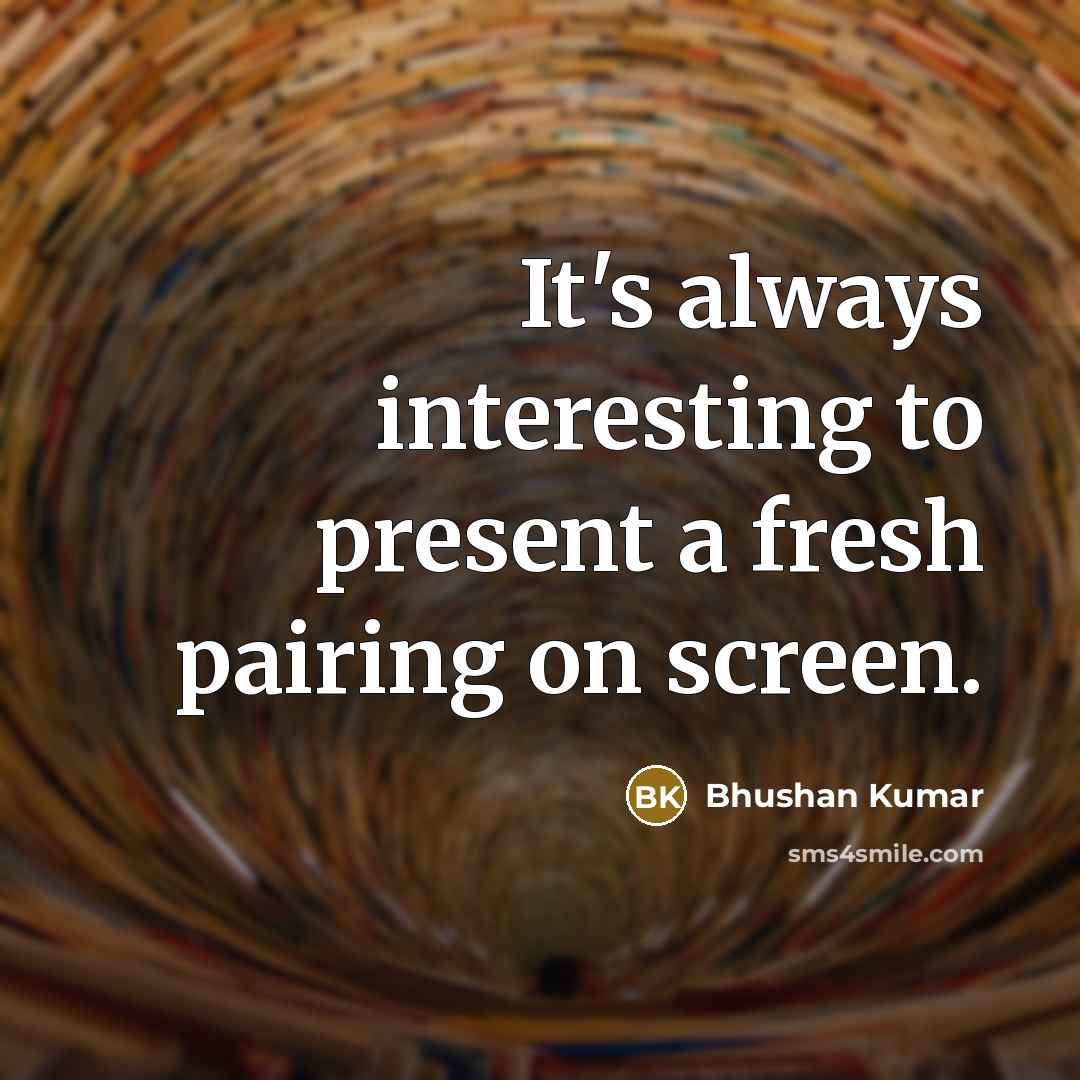 “It's always interesting to present a fresh pairing on screen.” quote by Bhushan Kumar