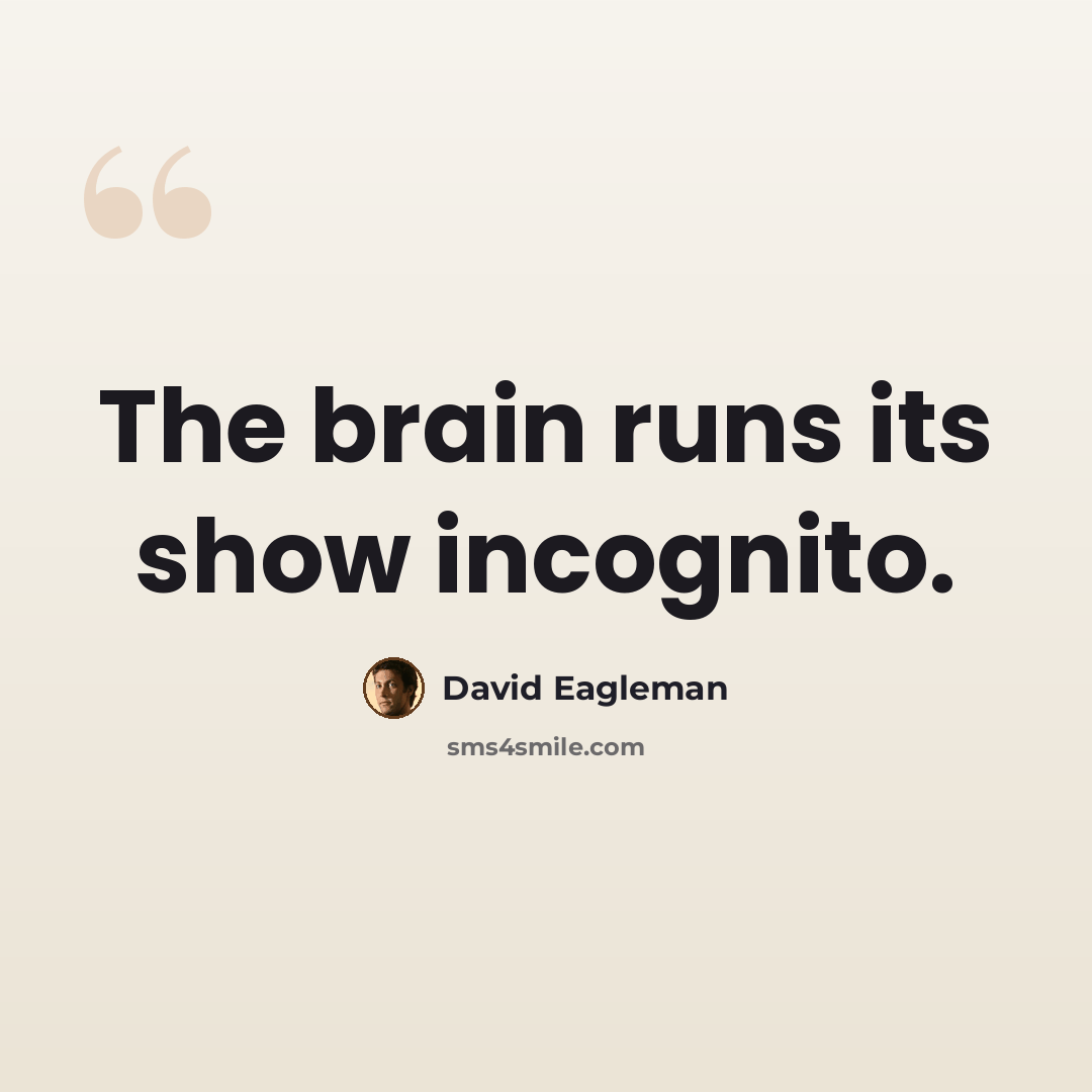 “The brain runs its show incognito.” quote by David Eagleman
