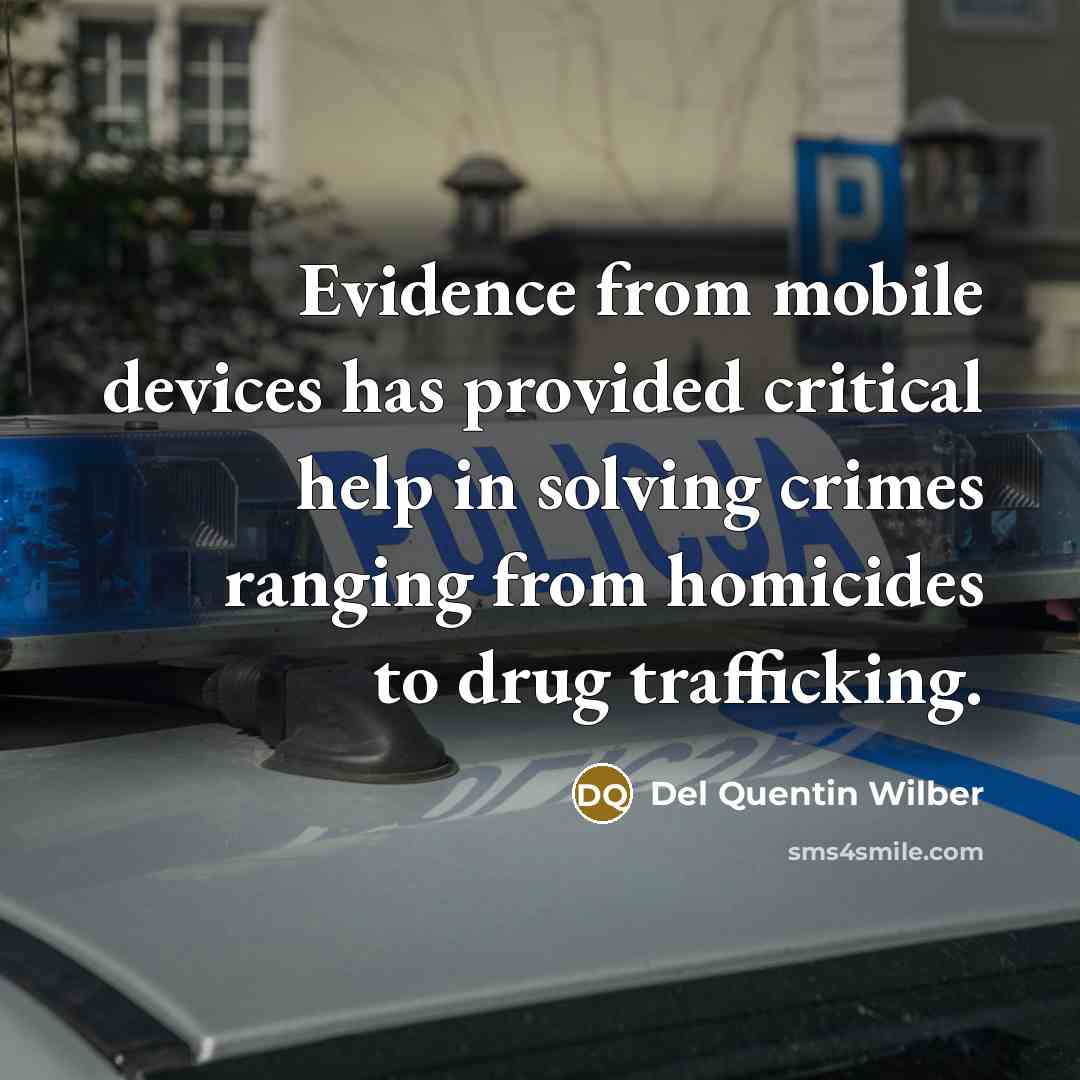 “Evidence from mobile devices has provided critical help in solving crimes ranging from homicides to drug trafficking.” quote by Del Quentin Wilber