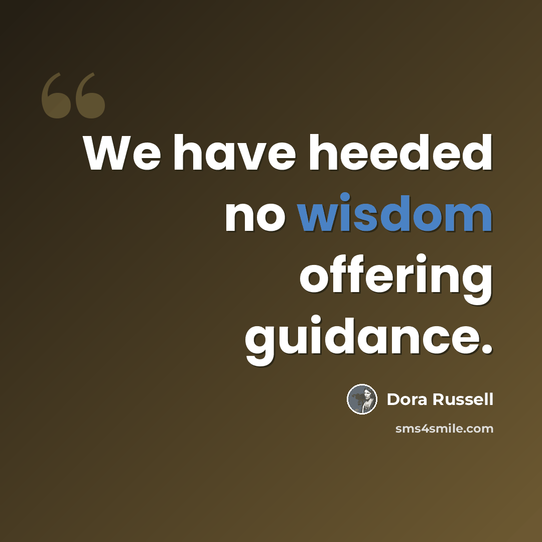 “We have heeded no wisdom offering guidance.” quote by Dora Russell