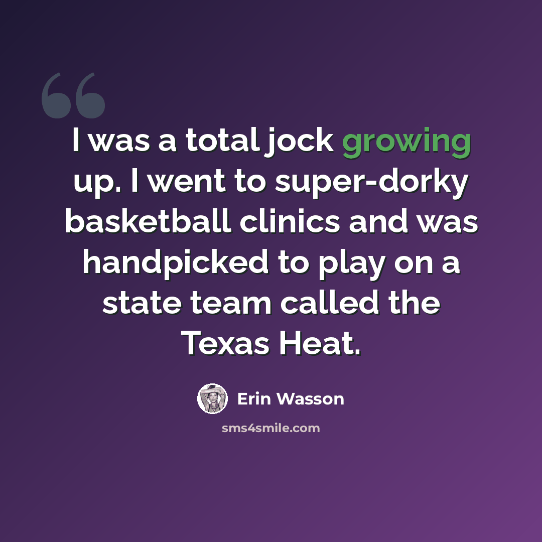 “I was a total jock growing up. I went to super-dorky basketball clinics and was handpicked to play on a state team called the Texas Heat.” quote by Erin Wasson