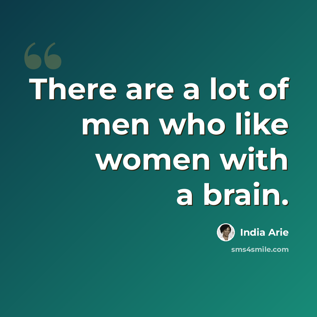 “There are a lot of men who like women with a brain.” quote by India Arie