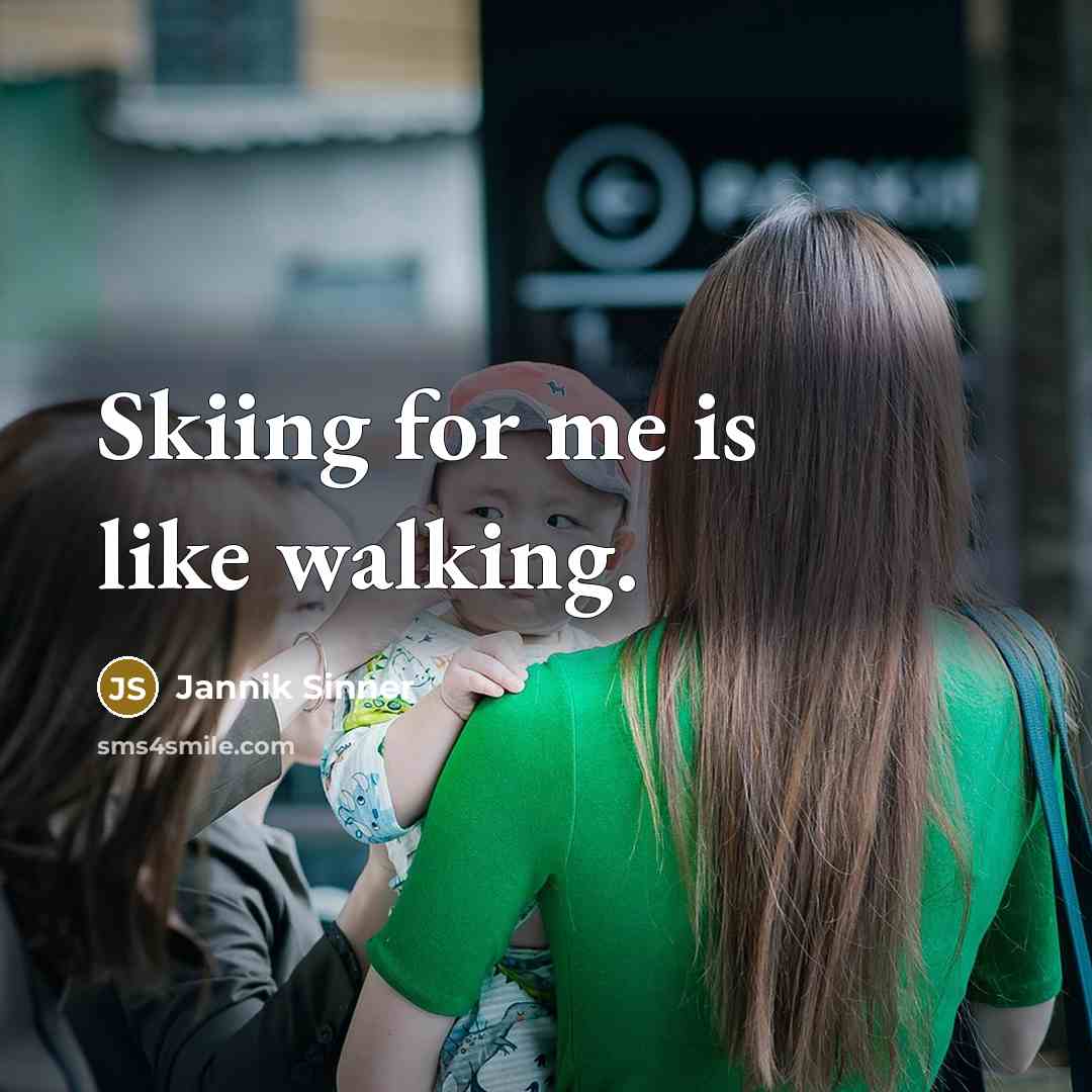 “Skiing for me is like walking.” quote by Jannik Sinner