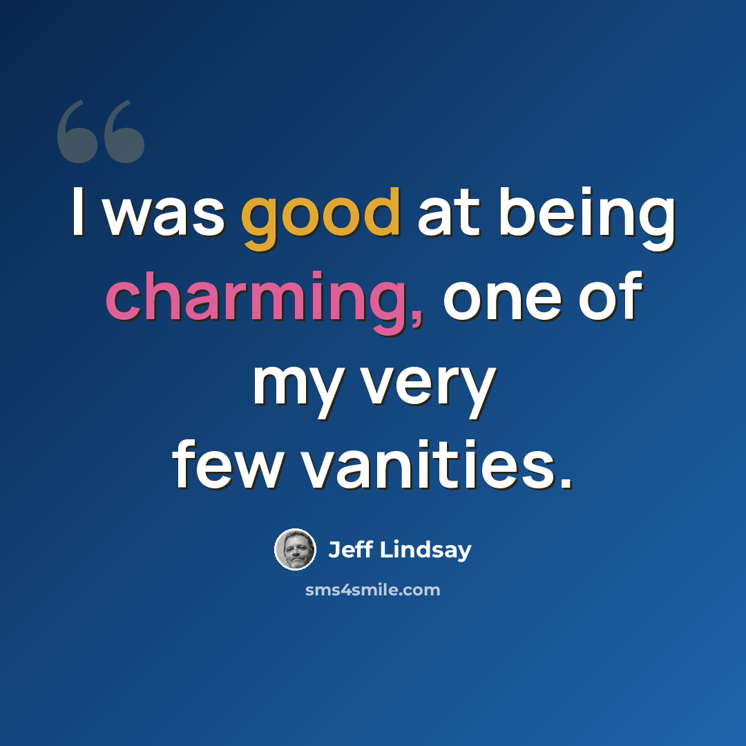 “I was good at being charming, one of my very few vanities.” quote by Jeff Lindsay