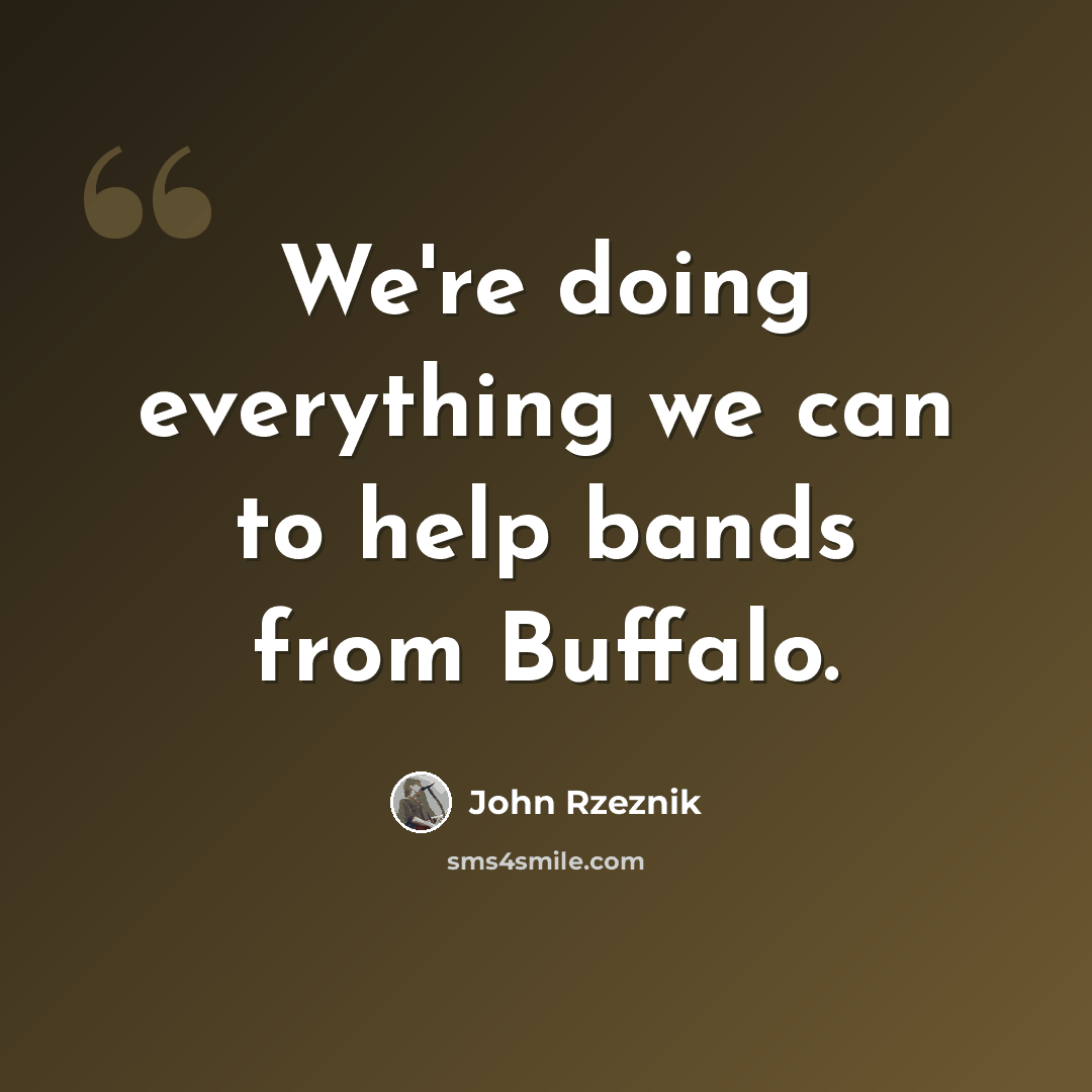 “We're doing everything we can to help bands from Buffalo.” quote by John Rzeznik