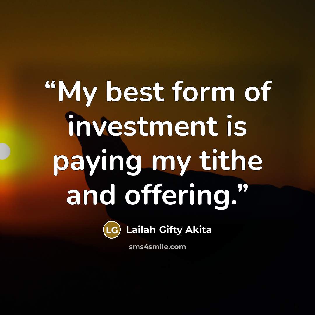 “My best form of investment is paying my tithe and offering.” quote by Lailah Gifty Akita