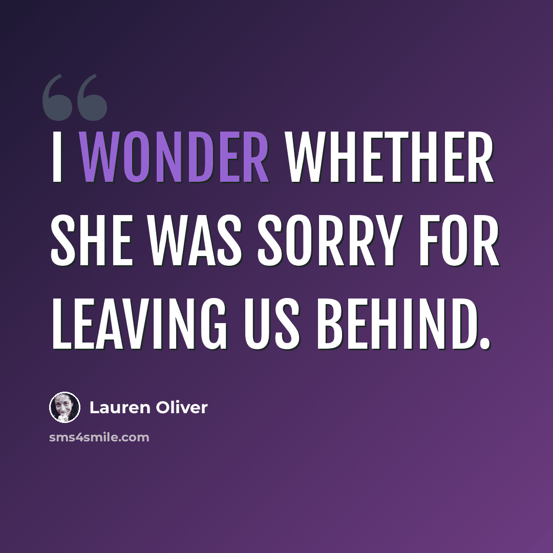 “I wonder whether she was sorry for leaving us behind.” quote by Lauren Oliver