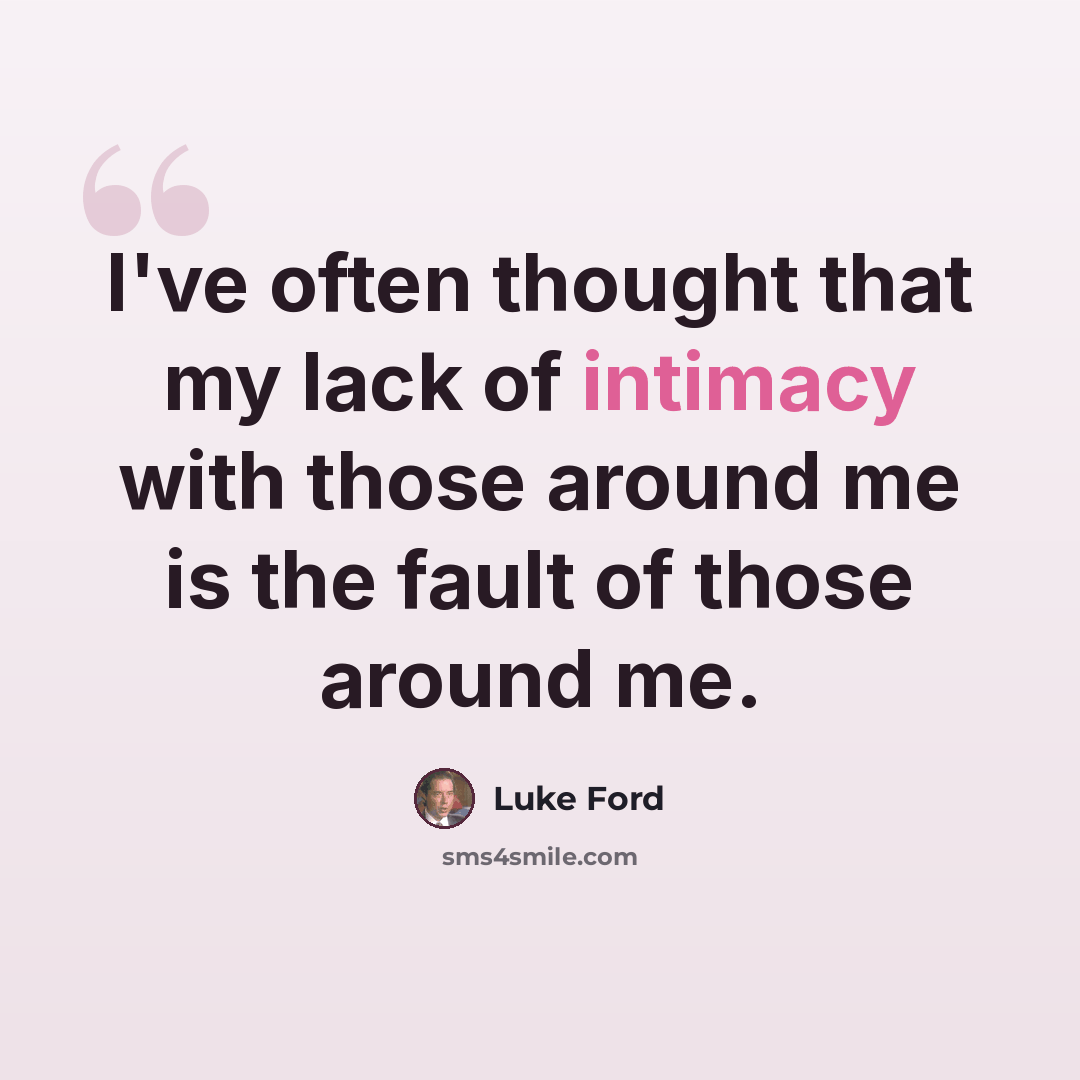 “I've often thought that my lack of intimacy with those around me is the fault of those around me.” quote by Luke Ford