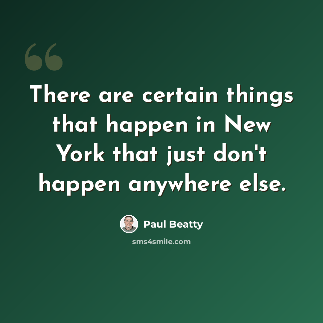 “There are certain things that happen in New York that just don't happen anywhere else.” quote by Paul Beatty