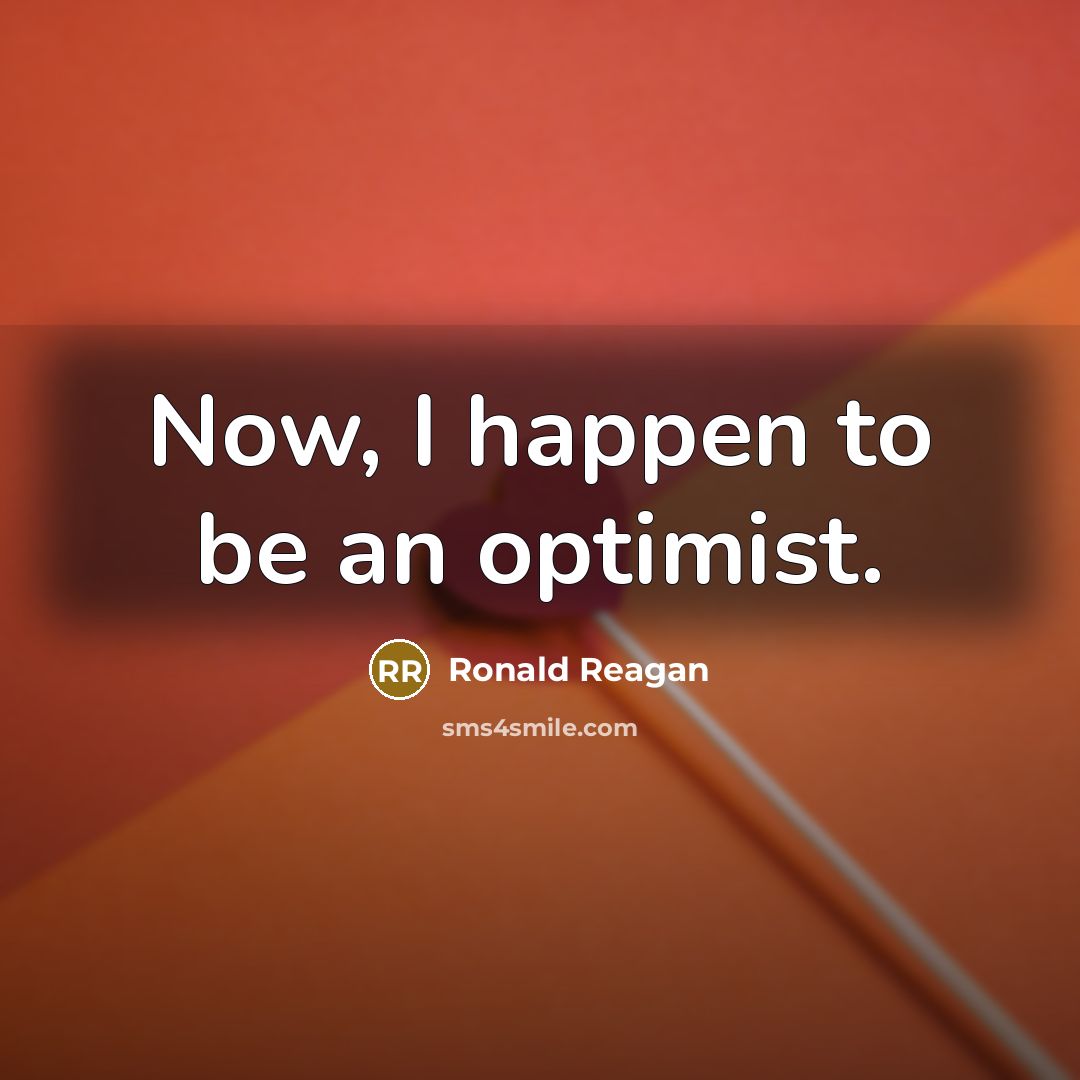 “Now, I happen to be an optimist.” quote by Ronald Reagan