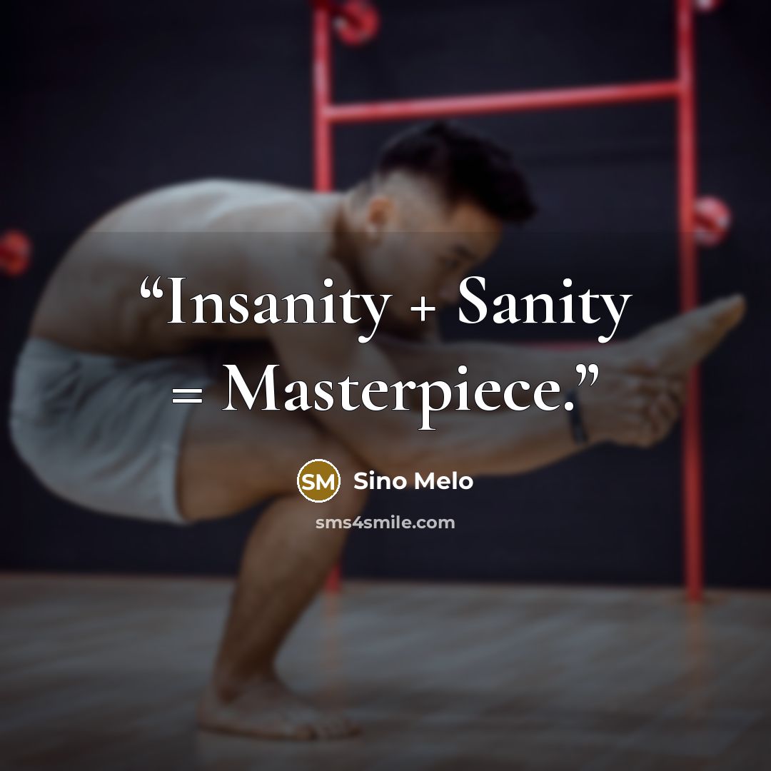 “Insanity + Sanity = Masterpiece.” quote by Sino Melo