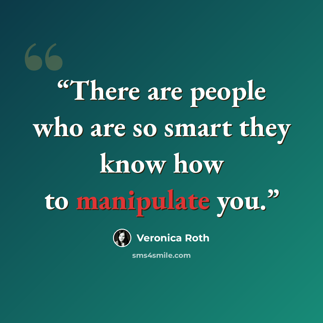 “There are people who are so smart they know how to manipulate you.” quote by Veronica Roth