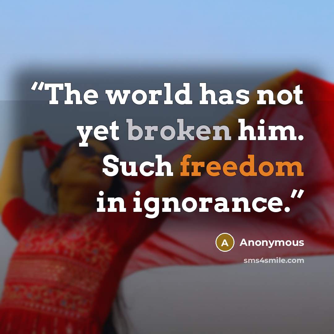 “The world has not yet broken him. Such freedom in ignorance.” quote by Anonymous