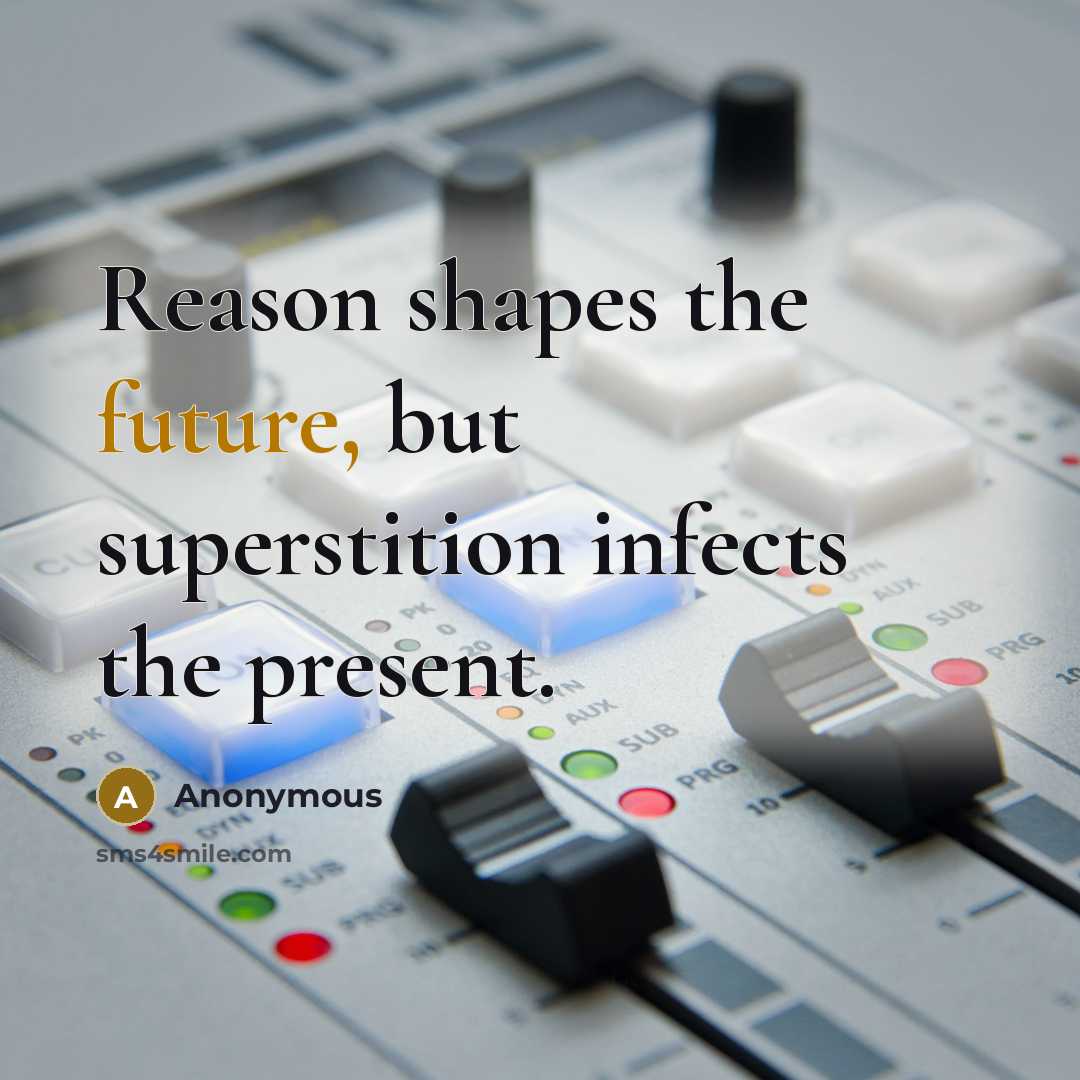 “Reason shapes the future, but superstition infects the present.” quote by Anonymous