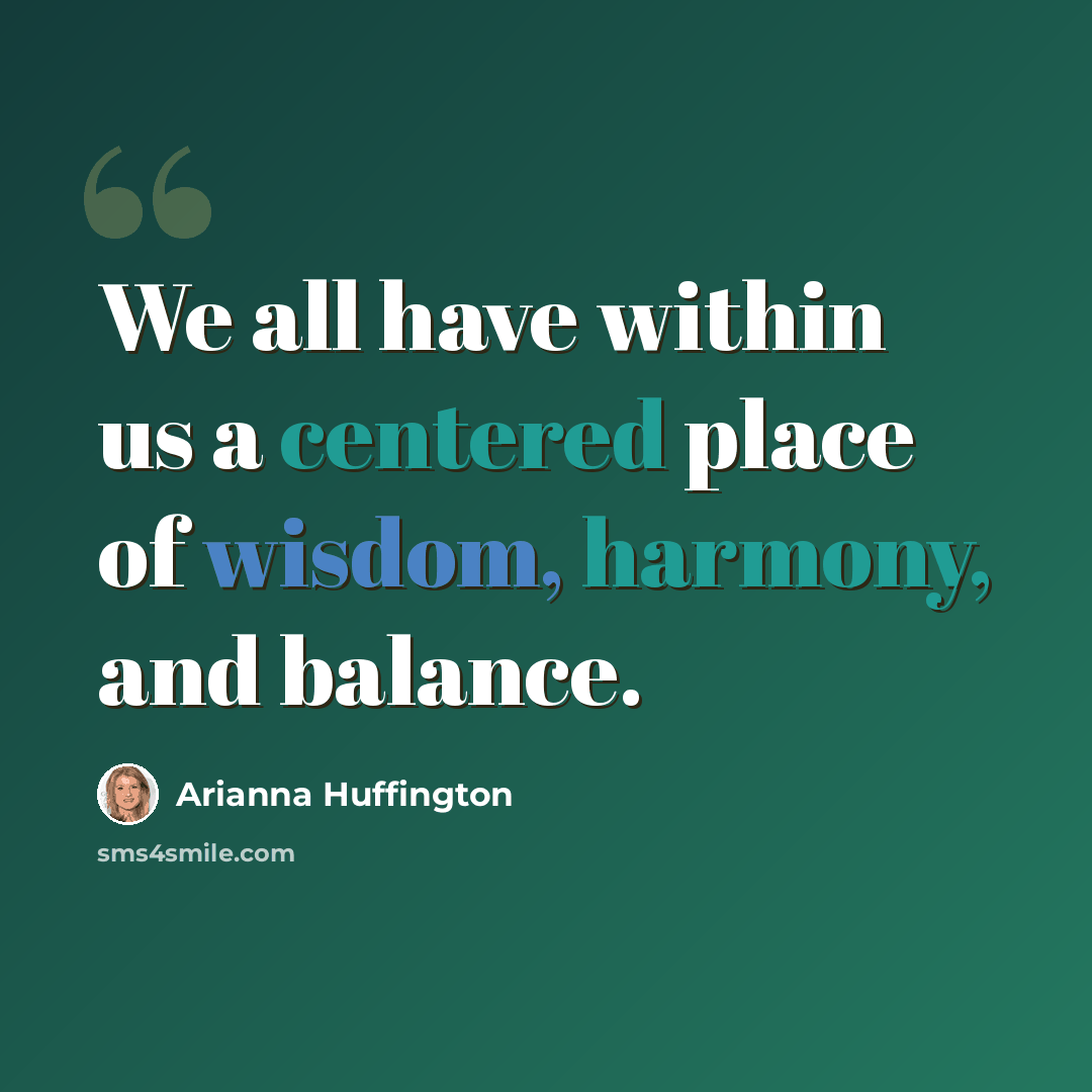“We all have within us a centered place of wisdom, harmony, and balance.” quote by Arianna Huffington