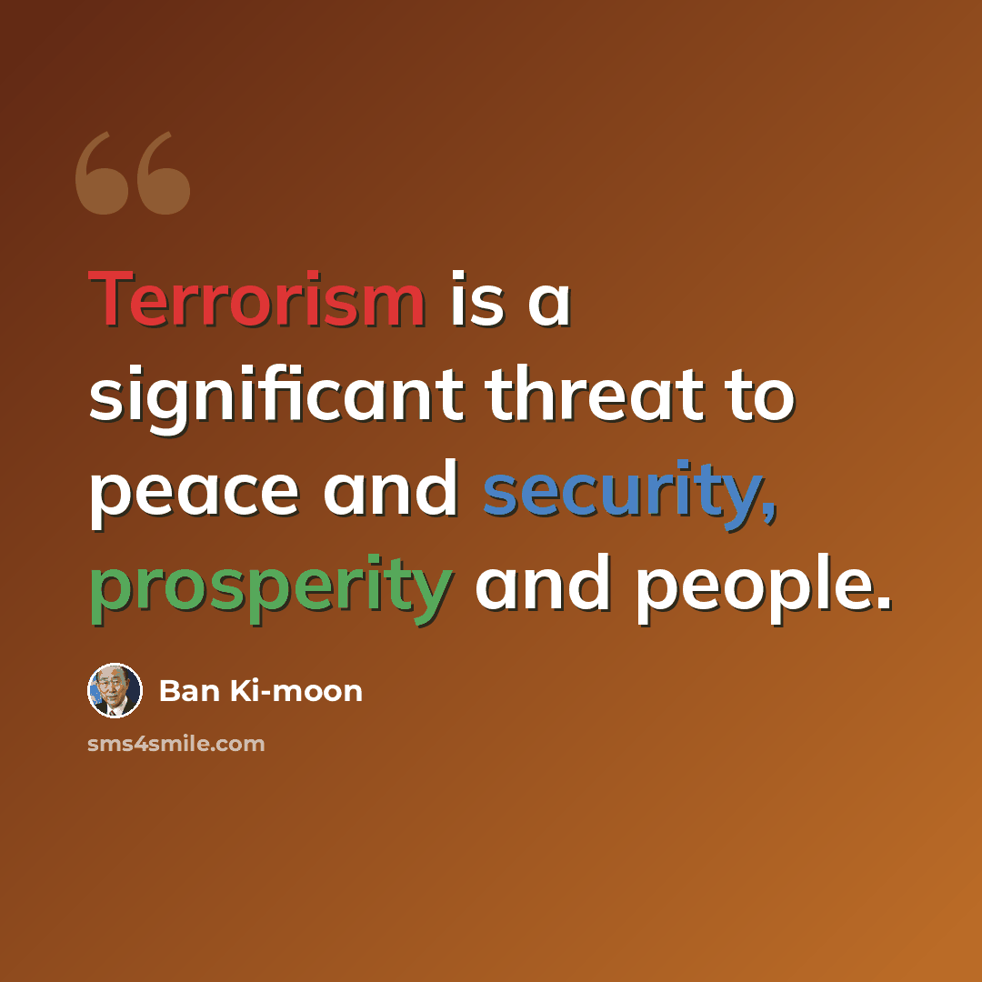 “Terrorism is a significant threat to peace and security, prosperity and people.” quote by Ban Ki-moon