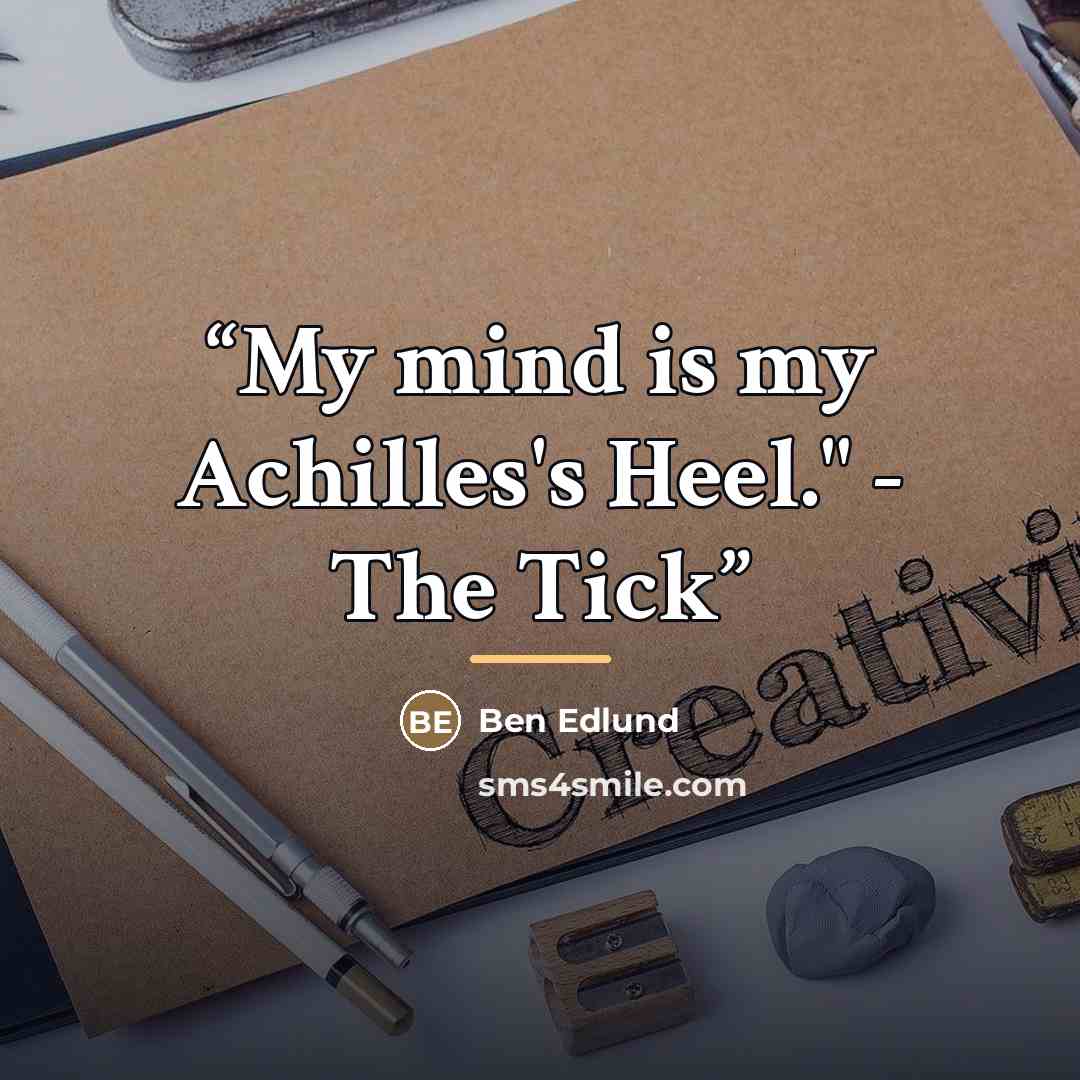 “My mind is my Achilles's Heel." - The Tick” quote by Ben Edlund