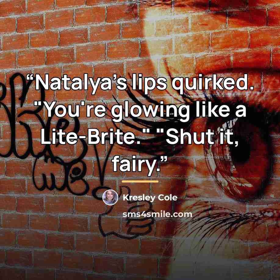 “Natalya's lips quirked. "You're glowing like a Lite-Brite." "Shut it, fairy.” quote by Kresley Cole