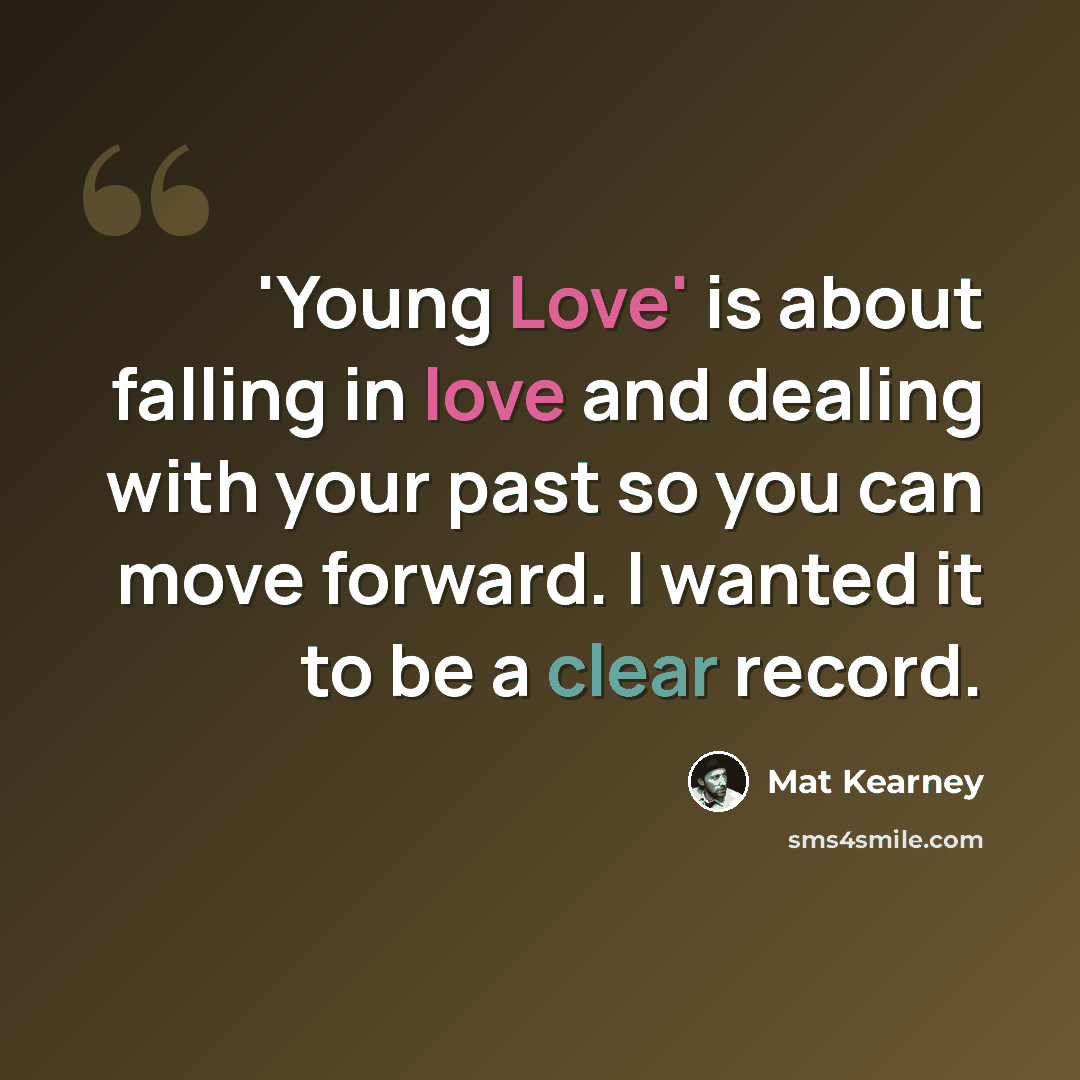 “'Young Love' is about falling in love and dealing with your past so you can move forward. I wanted it to be a clear record.” quote by Mat Kearney