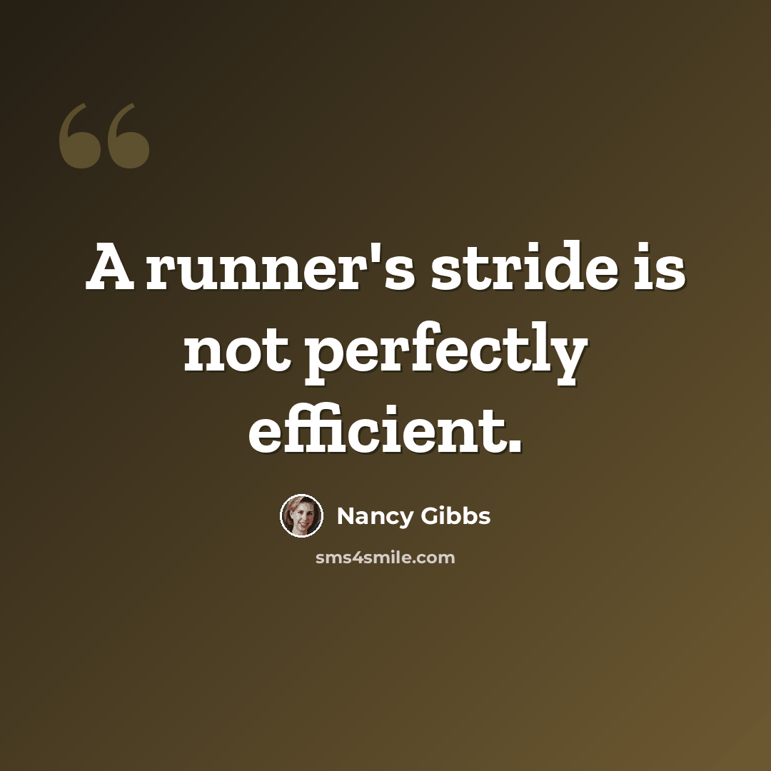 “A runner's stride is not perfectly efficient.” quote by Nancy Gibbs