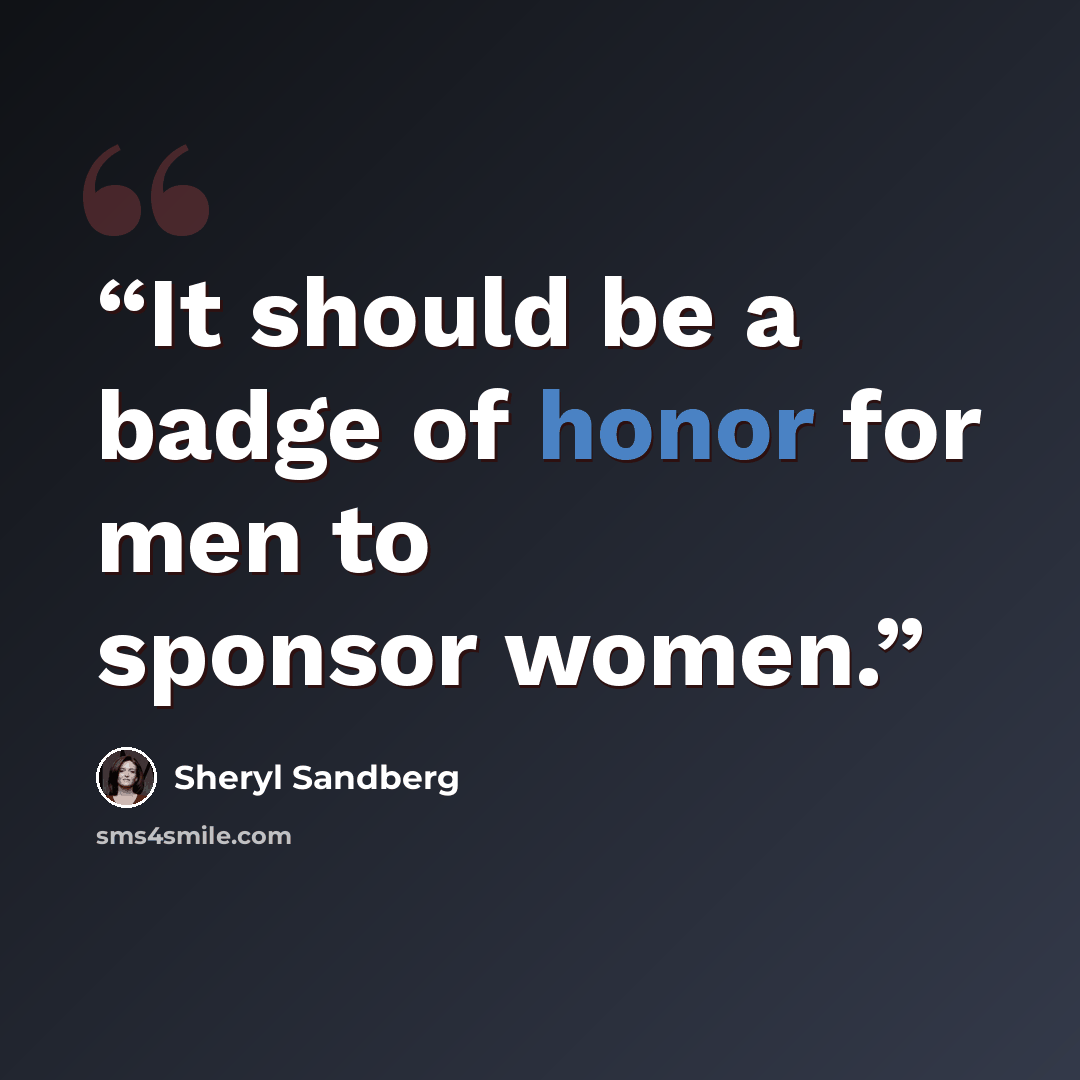 “It should be a badge of honor for men to sponsor women.” quote by Sheryl Sandberg