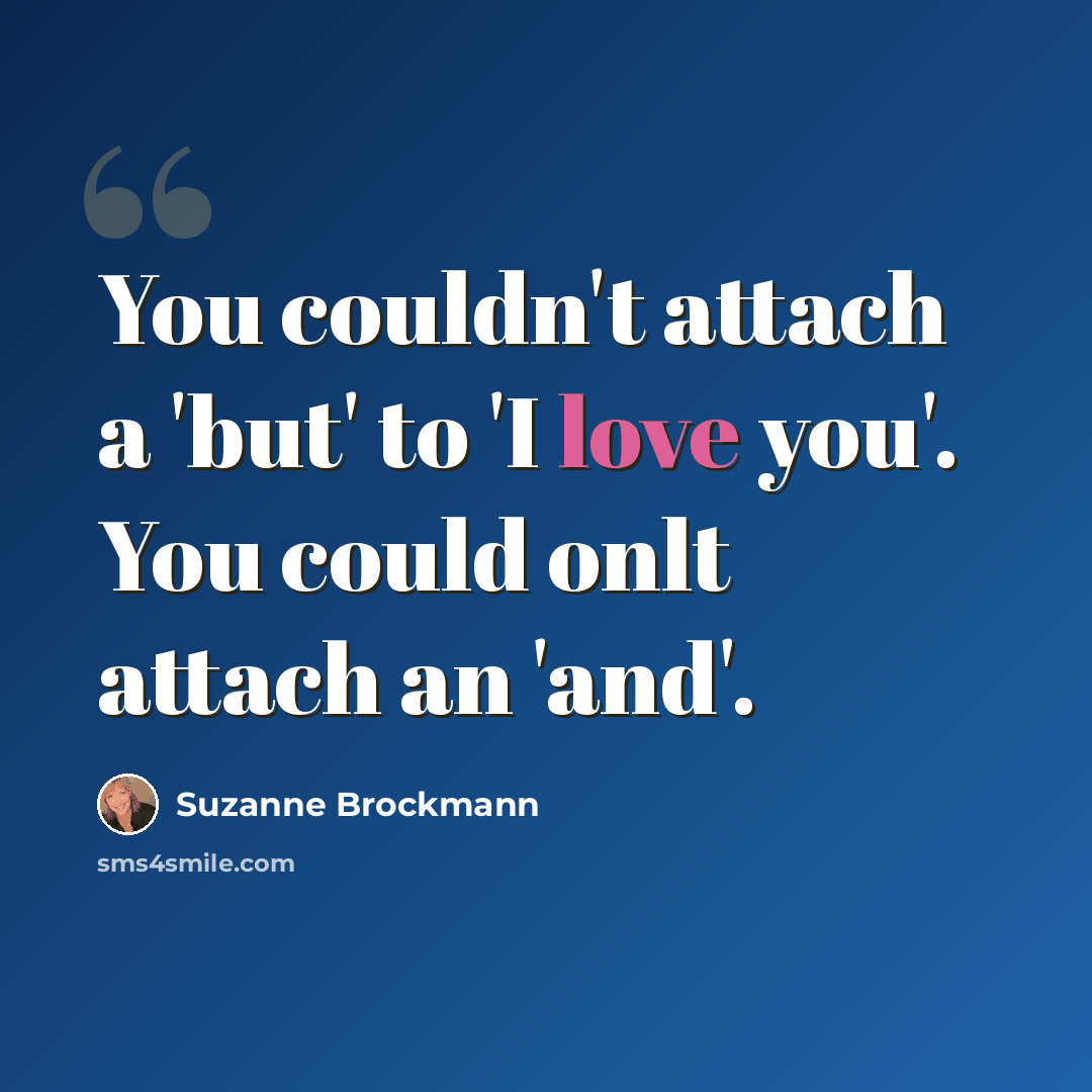 “You couldn't attach a 'but' to 'I love you'. You could onlt attach an 'and'.” quote by Suzanne Brockmann