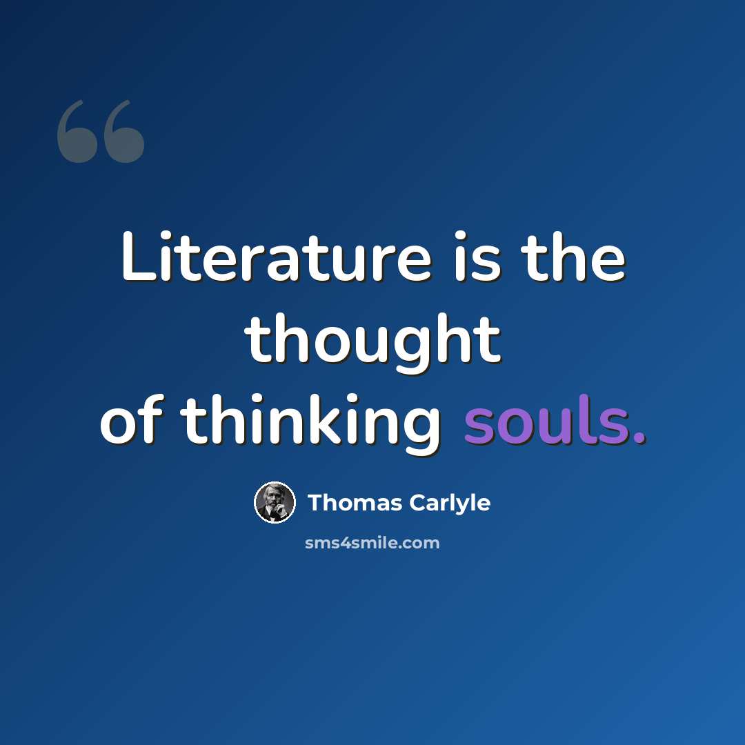“Literature is the thought of thinking souls.” quote by Thomas Carlyle